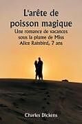 Couverture cartonnée L'arête de poisson magique Une romance de vacances sous la plume de Miss Alice Rainbird, 7 ans de Charles Dickens