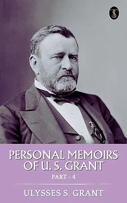 E-Book (epub) Personal Memoirs of U. S. Grant, Part 4 von Ulysses S. Grant
