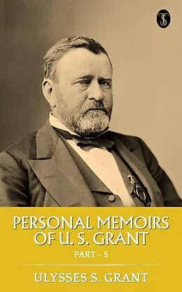 E-Book (epub) Personal Memoirs of U. S. Grant, Part 5 von Ulysses S. Grant