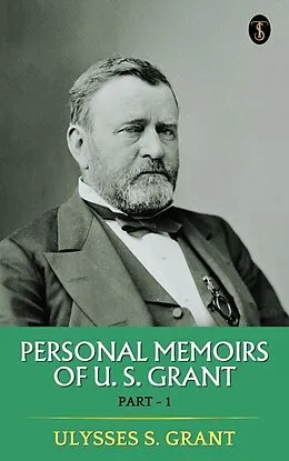 E-Book (epub) Personal Memoirs of U. S. Grant, Part 1 von Ulysses S. Grant