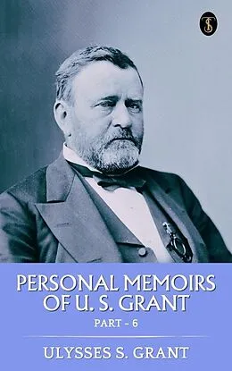 E-Book (epub) Personal Memoirs of U. S. Grant, Part 6 von Ulysses S. Grant