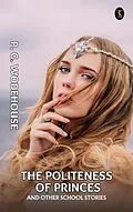 E-Book (epub) The Politeness of Princes, And Other School Stories von P. G. Wodehouse