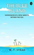 E-Book (epub) The Blue Island: Experiences of A New Arrival Beyond The Veil von W. T. Stead
