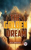 E-Book (epub) The Golden Dream von R. M. Ballantyne