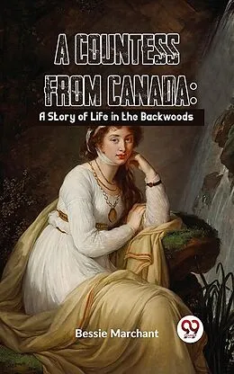 E-Book (epub) A Countess From Canada: A Story Of Life In The Backwoods von Bessie Marchant