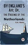 E-Book (epub) By England'S Aid; Or, The Freeing Of The Netherlands von G. A. Henty