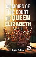 E-Book (epub) Memoirs Of The Court Of Queen Elizabeth Vol.1 von Lucy Aikin