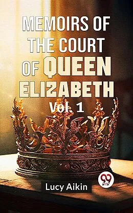 E-Book (epub) Memoirs Of The Court Of Queen Elizabeth Vol.1 von Lucy Aikin