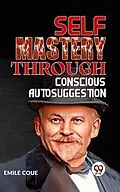 E-Book (epub) SELF MASTERY THROUGH CONSCIOUS AUTOSUGGESTION von Emile Coue