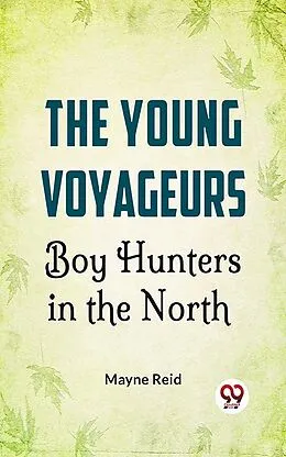 E-Book (epub) The Young Voyageurs: Boy Hunters In The North von Mayne Reid