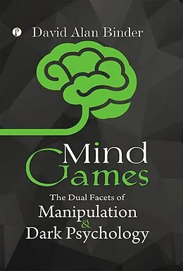 E-Book (epub) Mind Games: The Dual Facets of Manipulation and Dark Psychology von David Alan Binder