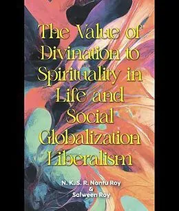 E-Book (epub) The Value of Divination to Spirituality in Life and Social Globalization Liberalism von N. K. S. R. Nantu Roy, Salween Roy