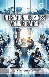 E-Book (epub) International Business Administration von Gemine Chattopadhyay