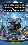 E-Book (epub) Big Data, Machine Learning, and Data Mining Explained von Chitrali Kaul