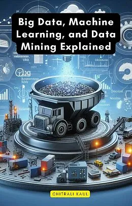 E-Book (epub) Big Data, Machine Learning, and Data Mining Explained von Chitrali Kaul
