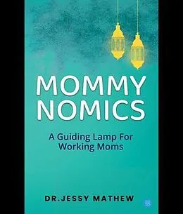 E-Book (epub) MOMMY NOMICS ( A GUIDING LAMP FOR WORKING MOMS) von Jessy Mathew