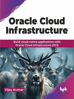 E-Book (epub) Oracle Cloud Infrastructure: Build cloud-native applications with Oracle Cloud Infrastructure (OCI) von Vijay Kumar