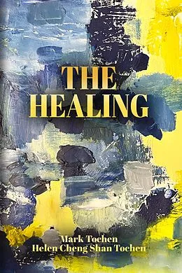 E-Book (epub) The Healing von Mark Tochen, Helen Cheng Shan Tochen