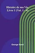 Kartonierter Einband Histoire de ma Vie, Livre 1 (Vol. 1 - 4) von George Sand