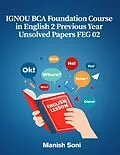 E-Book (epub) IGNOU BCA Foundation Course in English 2 Previous Year Unsolved Papers FEG 02 von Manish Soni