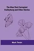 Kartonierter Einband The Man That Corrupted Hadleyburg, and Other Stories von Mark Twain