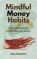 E-Book (epub) Mindful Money Habits: The Emotional Side of Spending and Saving von Kaia Solander