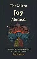 E-Book (epub) The Micro-Joy Method: Small Daily Moments That Change Your Mood von Zara El-Mirren