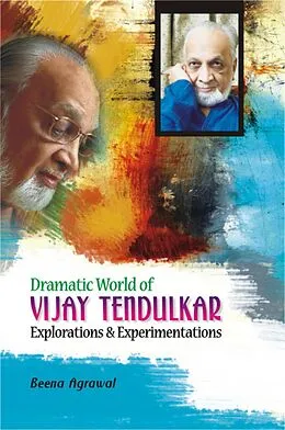 E-Book (epub) Dramatic World of Vijay Tendulkar Explorations and Experimentations von Beena Agrawal
