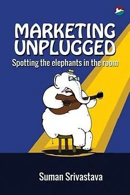 E-Book (epub) Marketing Unplugged - Spotting the Elephants in the Room von Suman Srivastava
