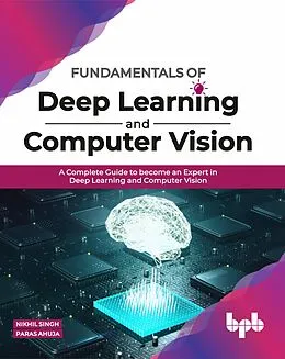 E-Book (epub) Fundamentals of Deep Learning and Computer Vision: A Complete Guide to become an Expert in Deep Learning and Computer Vision von Nikhil Singh, Paras Ahuja