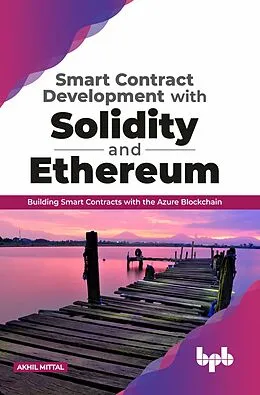 E-Book (epub) Smart Contract Development with Solidity and Ethereum: Building Smart Contracts with the Azure Blockchain von Akhil Mittal