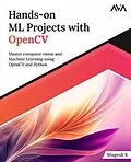 E-Book (epub) Hands-on ML Projects with OpenCV: Master Computer Vision and Machine Learning using OpenCV and Python von Mugesh S.