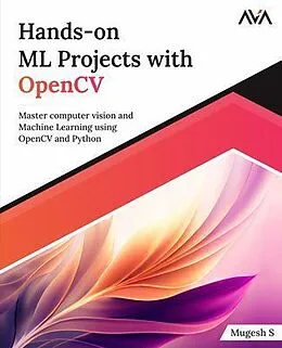 E-Book (epub) Hands-on ML Projects with OpenCV: Master Computer Vision and Machine Learning using OpenCV and Python von Mugesh S.