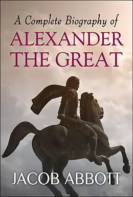 E-Book (epub) A Complete Biography of Alexander the Great von Jacob Abbott