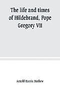 Kartonierter Einband The life and times of Hildebrand, Pope Gregory VII von Arnold Harris Mathew