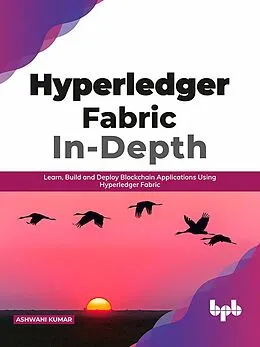 E-Book (epub) Hyperledger Fabric In-Depth: Learn, Build and Deploy Blockchain Applications Using Hyperledger Fabric von Ashwani Kumar