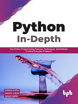 E-Book (epub) Python In - Depth: Use Python Programming Features, Techniques, and Modules to Solve Everyday Problems von Kamon Ayeva, Aiman Saeed