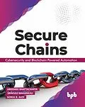 E-Book (epub) Secure Chains: Cybersecurity and Blockchain-powered Automation von Abhishek Bhattacharya, Srinivas Mahankali, Gokul B Alex