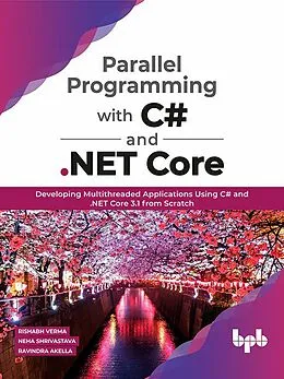 E-Book (epub) Parallel Programming with C# and .NET Core: Developing Multithreaded Applications Using C# and .NET Core 3.1 from Scratch von Rishabh Verma, Neha Shrivastava, Ravindra Akella