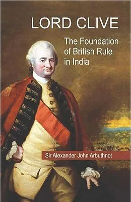 E-Book (epub) Lord Clive : The Foundation of British Rule in India von Alexander John Arbuthnot
