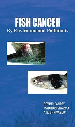 E-Book (epub) Fish Cancer By Environmental Pollutants (A Research Book On Fishery Science) von Govind Pandey, Madhuri Sharma
