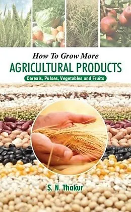 E-Book (epub) How To Grow More Agricultural Products Cereals, Pulses, Vegetables And Fruits von Thakur Shailendra Nath