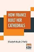 Couverture cartonnée How France Built Her Cathedrals de Elizabeth Boyle O'Reilly