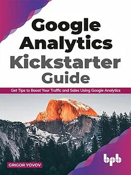 E-Book (epub) Google Analytics Kickstarter Guide: Get Tips to Boost Your Traffic and Sales Using Google Analytics von Grigor Yovov