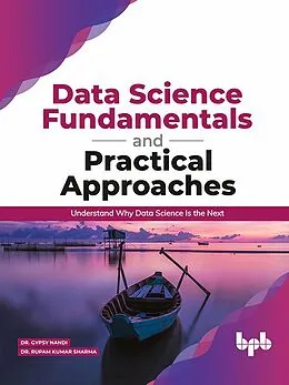 E-Book (epub) Data Science Fundamentals and Practical Approaches: Understand Why Data Science Is the Next von Gypsy Nandi, Rupam Kumar Sharma