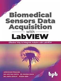 E-Book (epub) Biomedical Sensors Data Acquisition with LabVIEW: Effective Way to Integrate Arduino with LabView von Anshuman Prakash, Lovi Raj Gupta, Rajesh Singh