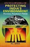 E-Book (pdf) Encyclopaedia of Protecting India's Environment Provisions, Procedures and Policies von P. C. Sinha
