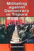 E-Book (epub) Militating Against Democracy In Tripura von Chandan Kumar