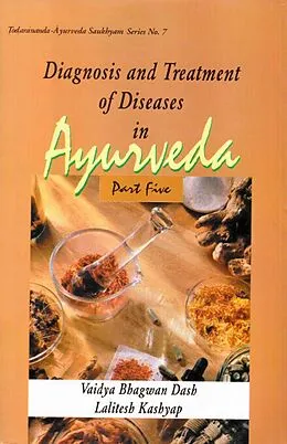 E-Book (epub) Diagnosis and Treatment of Diseases in Ayurveda: Based on Ayurveda Saukhyam of Todarananda (Part 5) von Vaidya Bhagwan Dash, Vaidya Lalitesh Kashyap