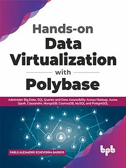 E-Book (epub) Hands-on Data Virtualization with Polybase: Administer Big Data, SQL Queries and Data Accessibility Across Hadoop, Azure, Spark, Cassandra, MongoDB, CosmosDB, MySQL and PostgreSQL (English Edition) von Pablo Alejandro Echeverria Barrios